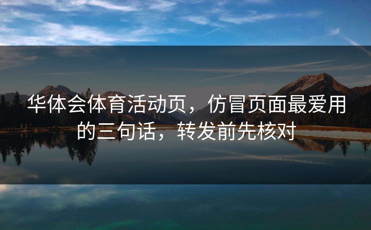 华体会体育活动页，仿冒页面最爱用的三句话，转发前先核对