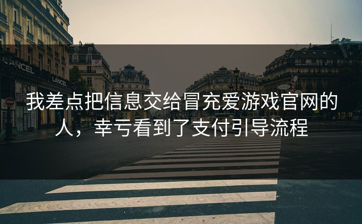 我差点把信息交给冒充爱游戏官网的人，幸亏看到了支付引导流程