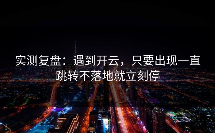 实测复盘：遇到开云，只要出现一直跳转不落地就立刻停
