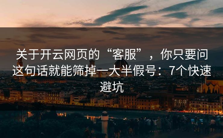 关于开云网页的“客服”，你只要问这句话就能筛掉一大半假号：7个快速避坑
